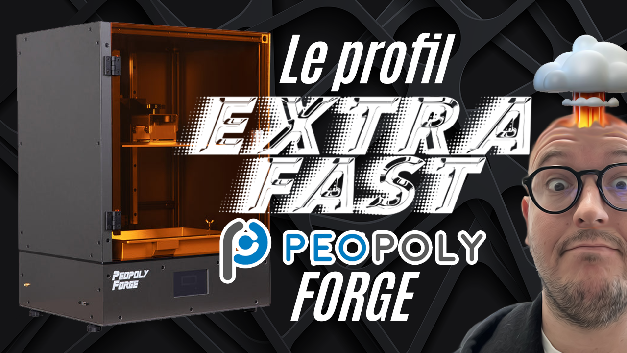 Peopoly Forge : Le profil Extra Fast! Ou comment accélérer l’impression résine!!!